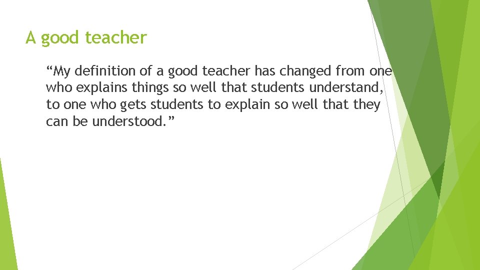 A good teacher “My definition of a good teacher has changed from one who