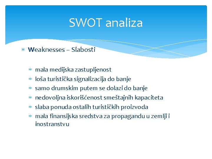 SWOT analiza Weaknesses – Slabosti mala medijska zastupljenost loša turistička signalizacija do banje samo