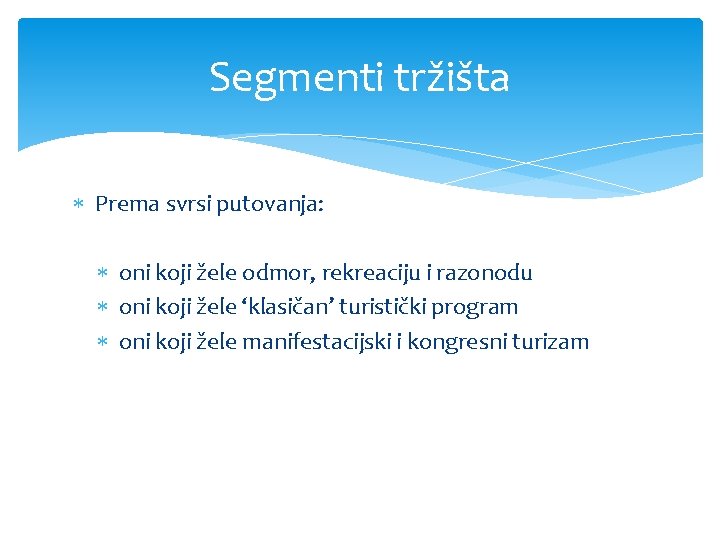 Segmenti tržišta Prema svrsi putovanja: oni koji žele odmor, rekreaciju i razonodu oni koji