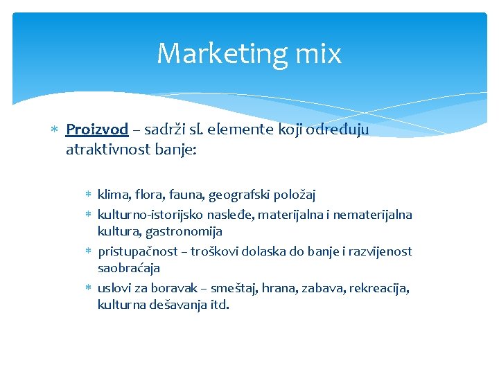 Marketing mix Proizvod – sadrži sl. elemente koji određuju atraktivnost banje: klima, flora, fauna,