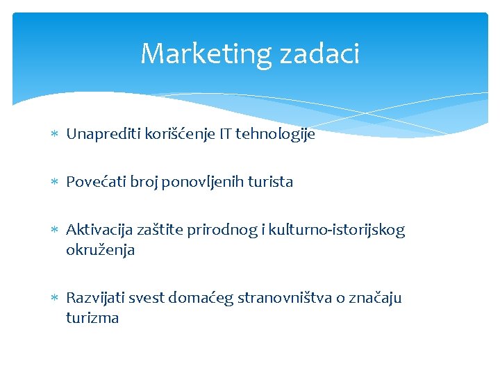 Marketing zadaci Unaprediti korišćenje IT tehnologije Povećati broj ponovljenih turista Aktivacija zaštite prirodnog i