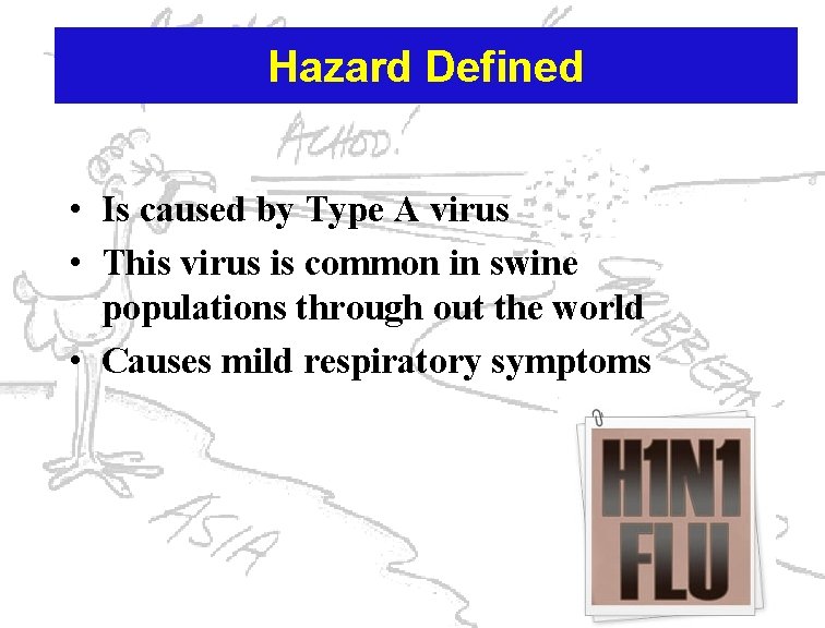 Hazard Defined • Is caused by Type A virus • This virus is common