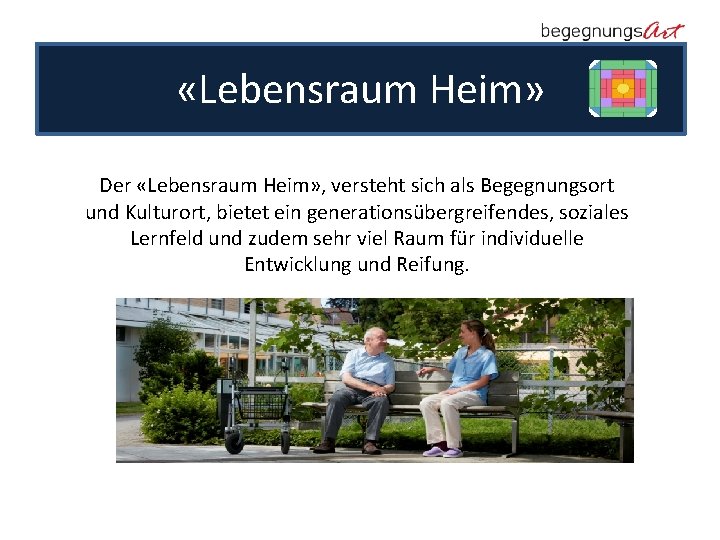  «Lebensraum Heim» Der «Lebensraum Heim» , versteht sich als Begegnungsort und Kulturort, bietet