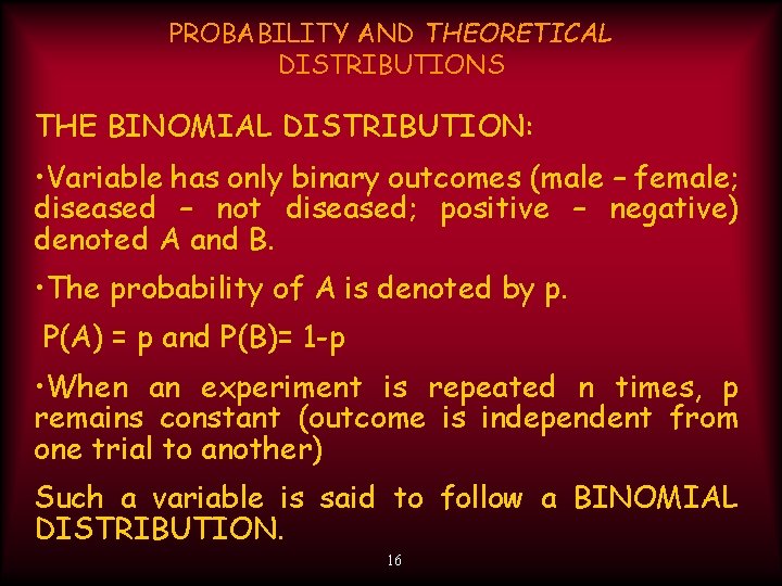 PROBABILITY AND THEORETICAL DISTRIBUTIONS THE BINOMIAL DISTRIBUTION: • Variable has only binary outcomes (male