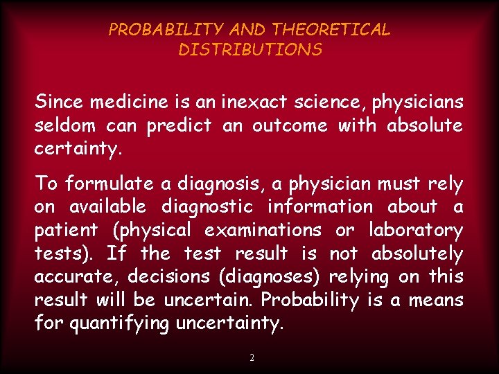 PROBABILITY AND THEORETICAL DISTRIBUTIONS Since medicine is an inexact science, physicians seldom can predict