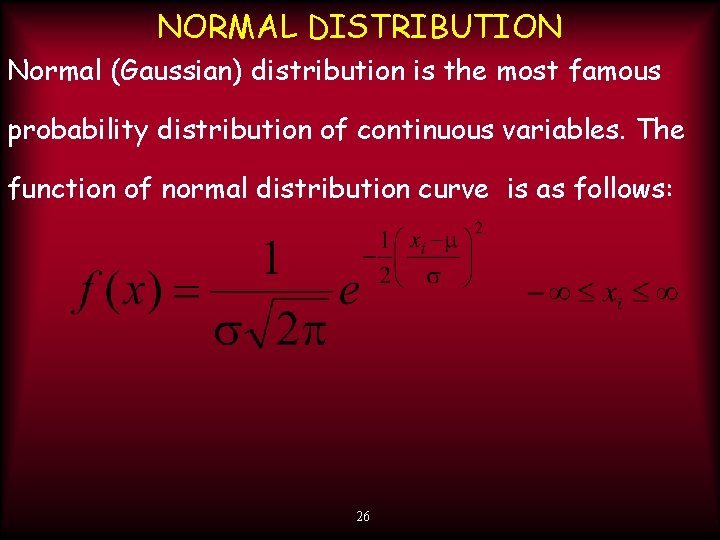 NORMAL DISTRIBUTION Normal (Gaussian) distribution is the most famous probability distribution of continuous variables.