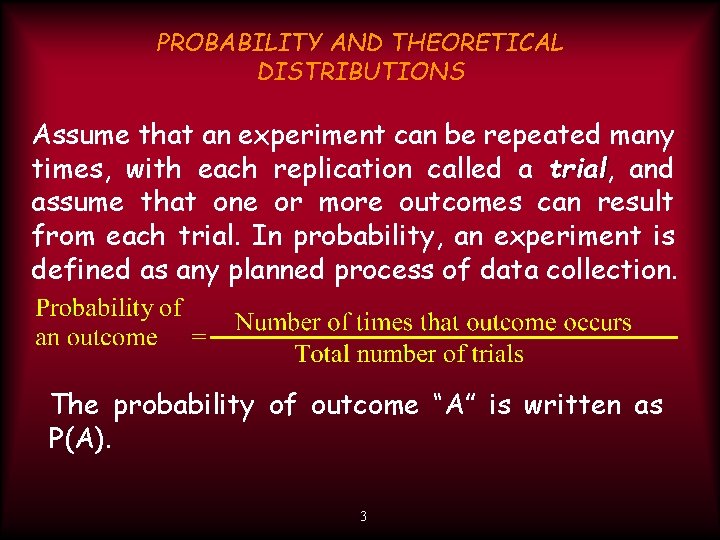 PROBABILITY AND THEORETICAL DISTRIBUTIONS Assume that an experiment can be repeated many times, with