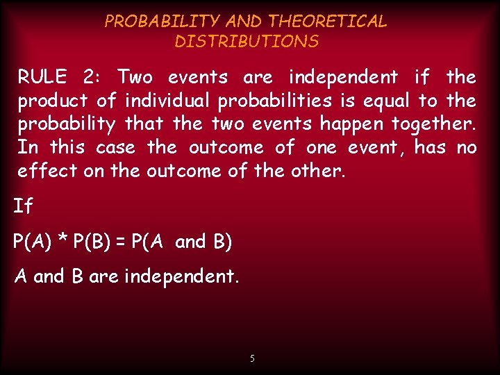 PROBABILITY AND THEORETICAL DISTRIBUTIONS RULE 2: Two events are independent if the product of