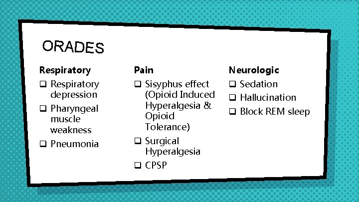 ORADES Respiratory Pain Neurologic q Respiratory depression q Sisyphus effect (Opioid Induced Hyperalgesia &