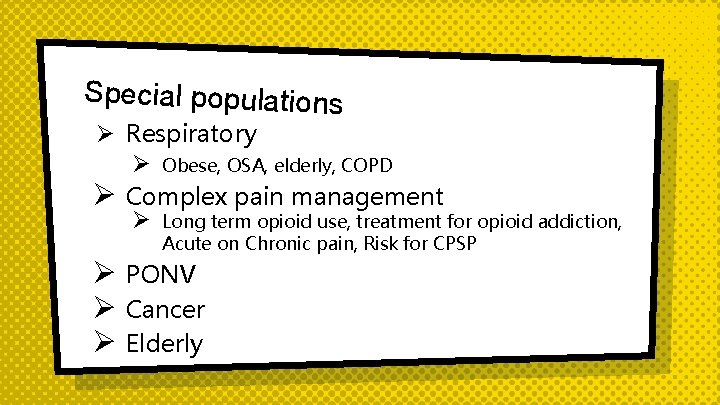 Special populations Ø Respiratory Ø Obese, OSA, elderly, COPD Ø Complex pain management Ø