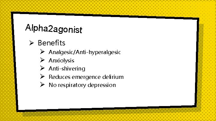 Alpha 2 agonist Ø Benefits Ø Analgesic/Anti-hyperalgesic Ø Anxiolysis Ø Anti-shivering Ø Reduces emergence