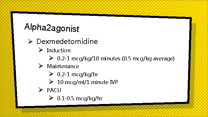 Alpha 2 agonist Ø Dexmedetomidine Ø Induction Ø 0. 2 -1 mcg/kg/10 minutes (0.