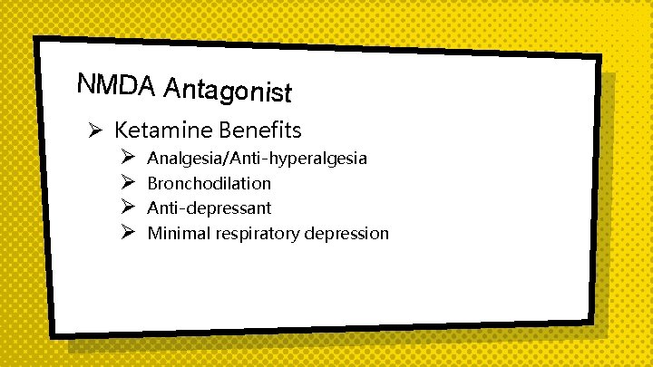 NMDA Antagonist Ø Ketamine Benefits Ø Analgesia/Anti-hyperalgesia Ø Bronchodilation Ø Anti-depressant Ø Minimal respiratory