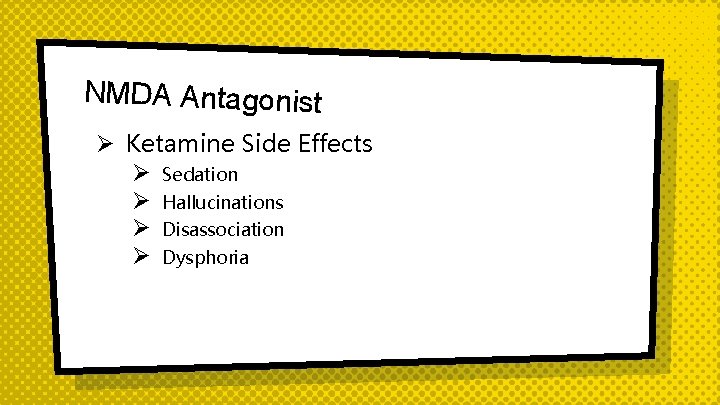 NMDA Antagonist Ø Ketamine Side Effects Ø Sedation Ø Hallucinations Ø Disassociation Ø Dysphoria