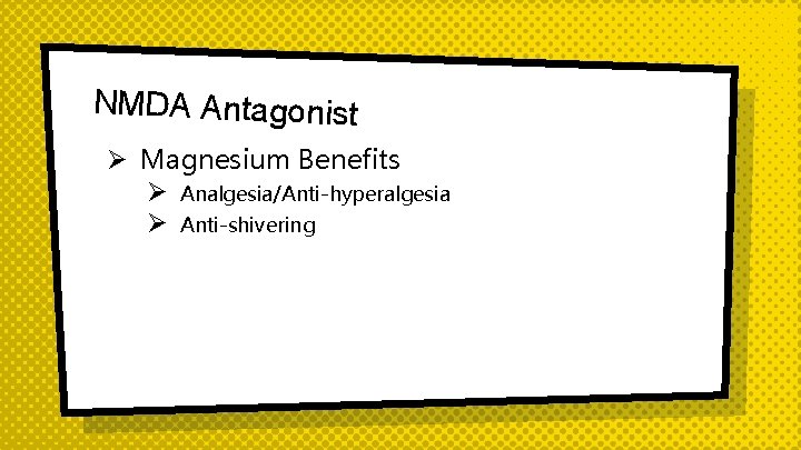 NMDA Antagonist Ø Magnesium Benefits Ø Analgesia/Anti-hyperalgesia Ø Anti-shivering 