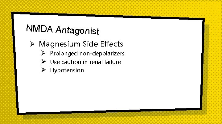 NMDA Antagonist Ø Magnesium Side Effects Ø Prolonged non-depolarizers Ø Use caution in renal