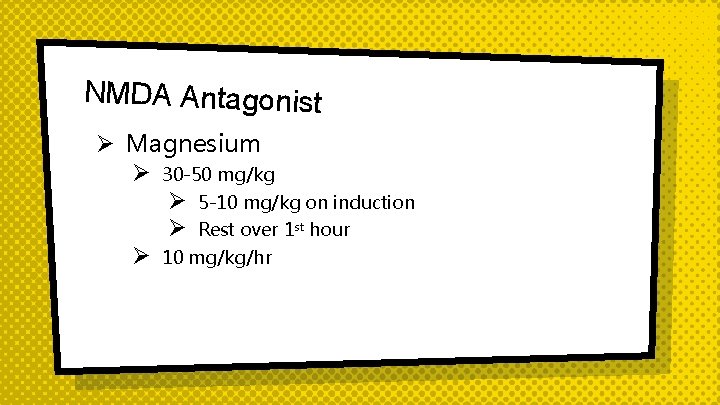 NMDA Antagonist Ø Magnesium Ø 30 -50 mg/kg Ø 5 -10 mg/kg on induction
