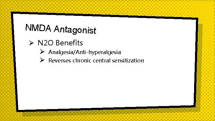 NMDA Antagonist Ø N 2 O Benefits Ø Analgesia/Anti-hyperalgesia Ø Reverses chronic central sensitization