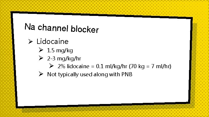 Na channel blocker Ø Lidocaine Ø 1. 5 mg/kg Ø 2 -3 mg/kg/hr Ø