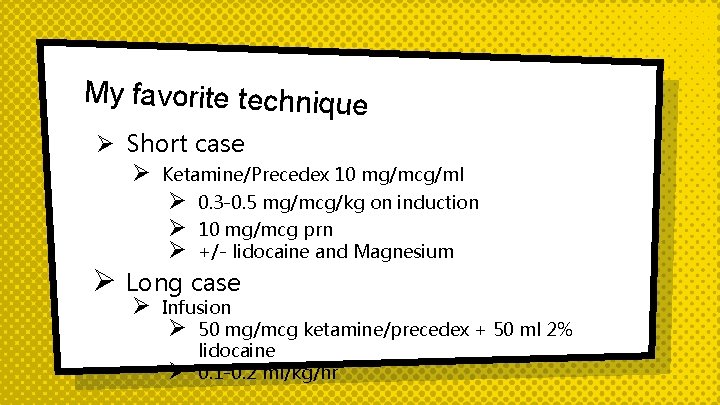 My favorite technique Ø Short case Ø Ketamine/Precedex 10 mg/mcg/ml Ø 0. 3 -0.