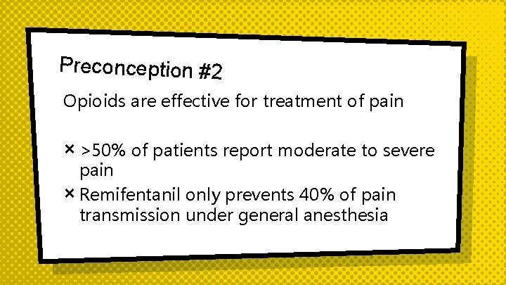 Preconception #2 Opioids are effective for treatment of pain × >50% of patients report