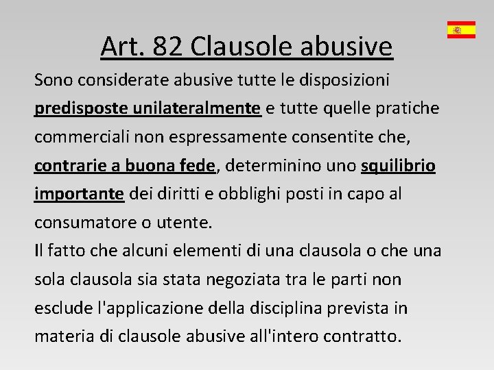 Art. 82 Clausole abusive Sono considerate abusive tutte le disposizioni predisposte unilateralmente e tutte