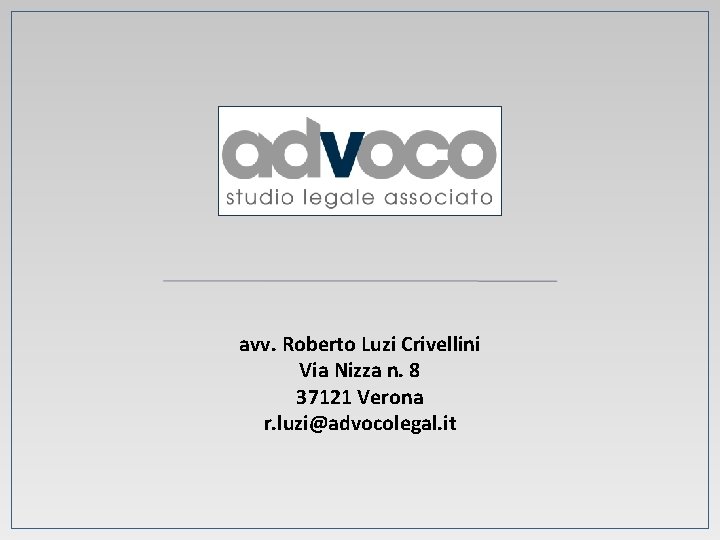 avv. Roberto Luzi Crivellini Via Nizza n. 8 37121 Verona r. luzi@advocolegal. it 