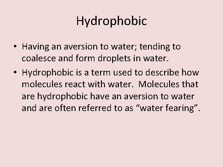 Hydrophobic • Having an aversion to water; tending to coalesce and form droplets in