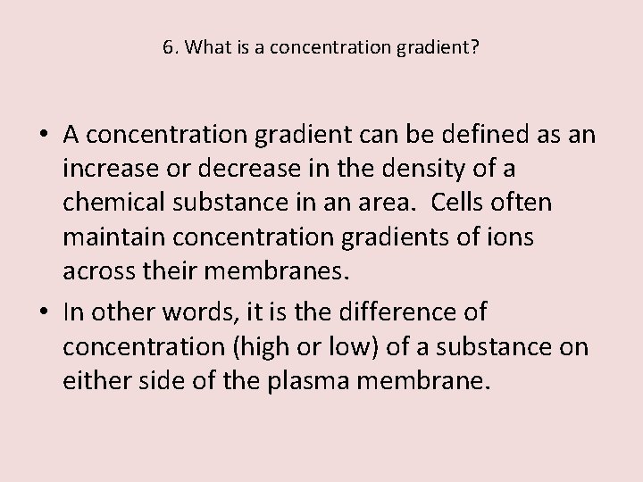 6. What is a concentration gradient? • A concentration gradient can be defined as