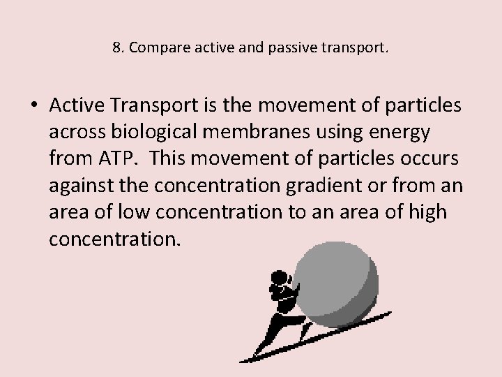 8. Compare active and passive transport. • Active Transport is the movement of particles