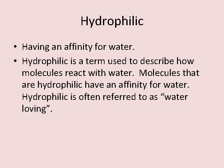 Hydrophilic • Having an affinity for water. • Hydrophilic is a term used to