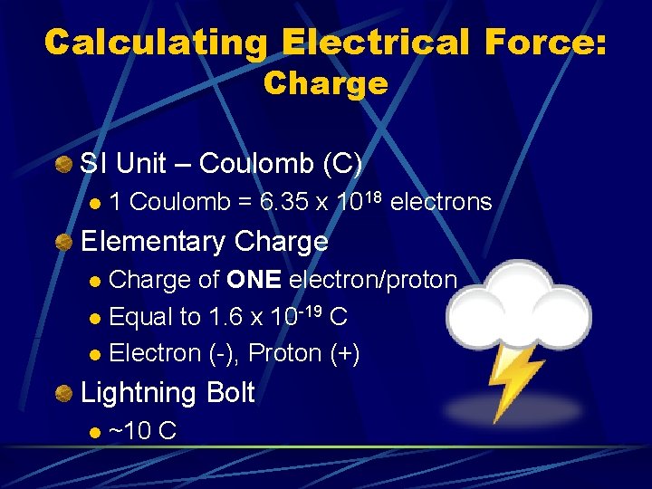 Calculating Electrical Force: Charge SI Unit – Coulomb (C) l 1 Coulomb = 6.