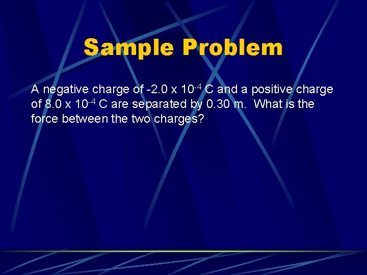 Sample Problem A negative charge of -2. 0 x 10 -4 C and a