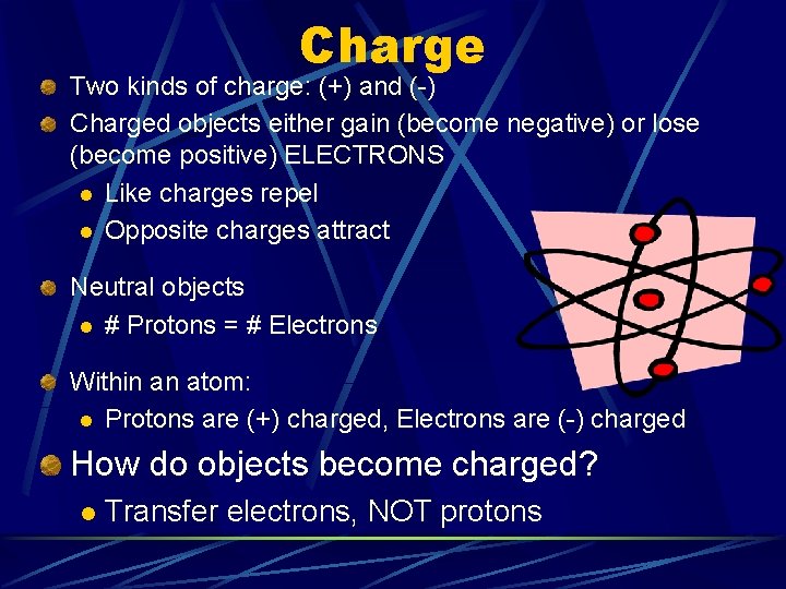 Charge Two kinds of charge: (+) and (-) Charged objects either gain (become negative)