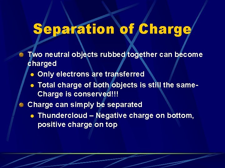 Separation of Charge Two neutral objects rubbed together can become charged l Only electrons