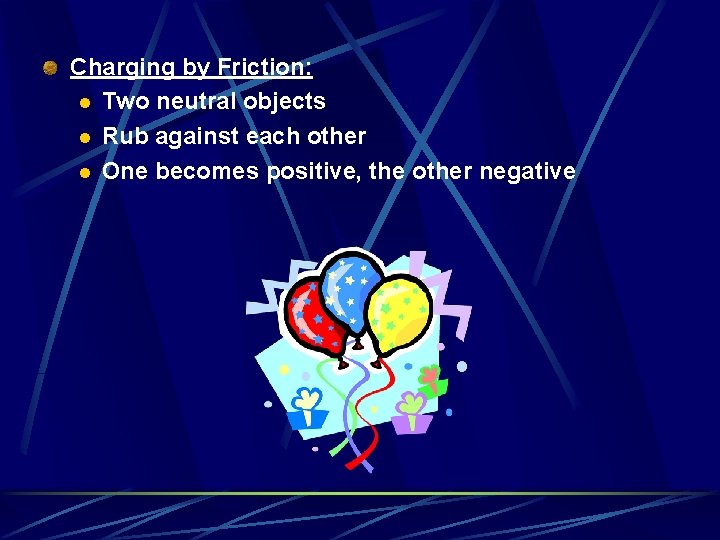 Charging by Friction: l Two neutral objects l Rub against each other l One