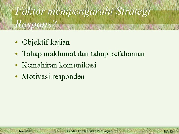 Faktor mempengaruhi Strategi Respons? • • Objektif kajian Tahap maklumat dan tahap kefahaman Kemahiran