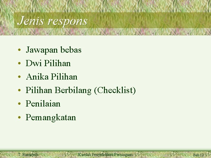 Jenis respons • • • Jawapan bebas Dwi Pilihan Anika Pilihan Berbilang (Checklist) Penilaian