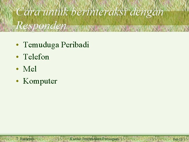 Cara untuk berinteraksi dengan Responden • • Temuduga Peribadi Telefon Mel Komputer T. Ramayah