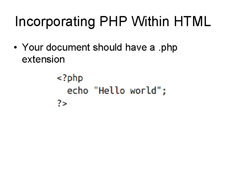Incorporating PHP Within HTML • Your document should have a. php extension 