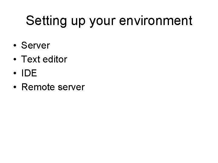 Setting up your environment • • Server Text editor IDE Remote server 