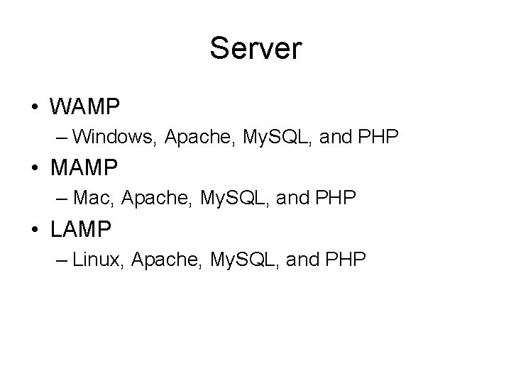 Server • WAMP – Windows, Apache, My. SQL, and PHP • MAMP – Mac,