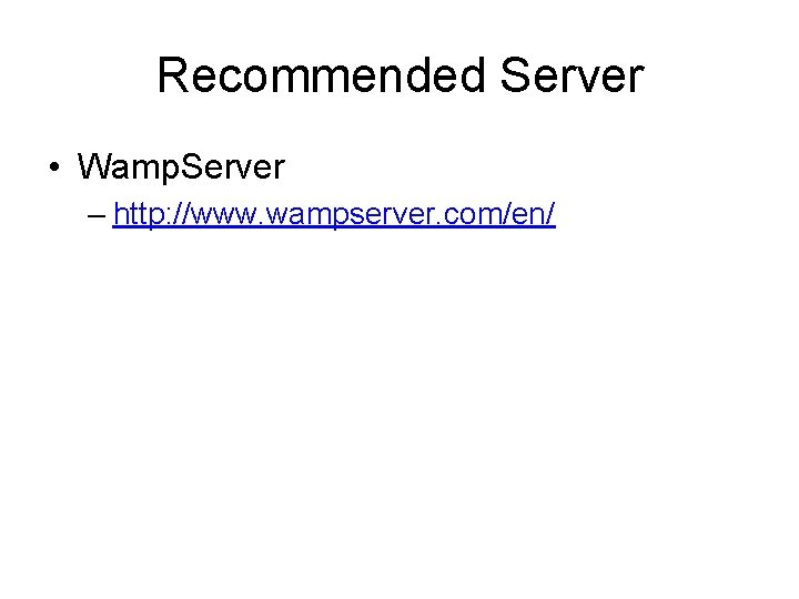 Recommended Server • Wamp. Server – http: //www. wampserver. com/en/ 