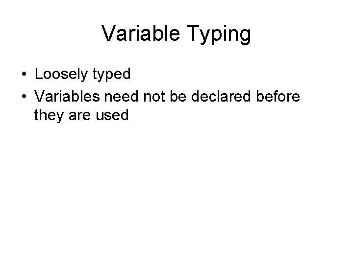 Variable Typing • Loosely typed • Variables need not be declared before they are