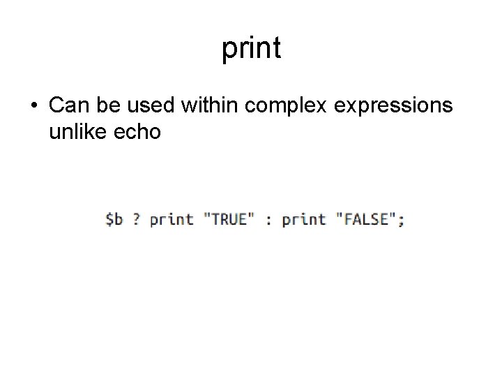 print • Can be used within complex expressions unlike echo 