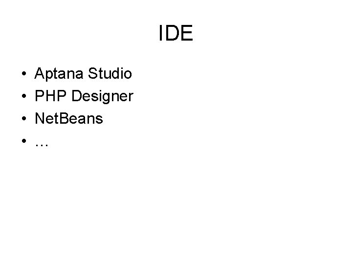 IDE • • Aptana Studio PHP Designer Net. Beans … 