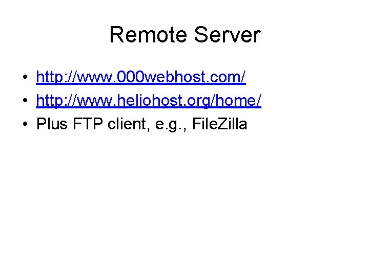 Remote Server • http: //www. 000 webhost. com/ • http: //www. heliohost. org/home/ •