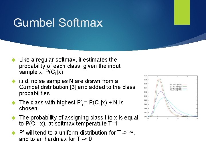 Gumbel Softmax Like a regular softmax, it estimates the probability of each class, given