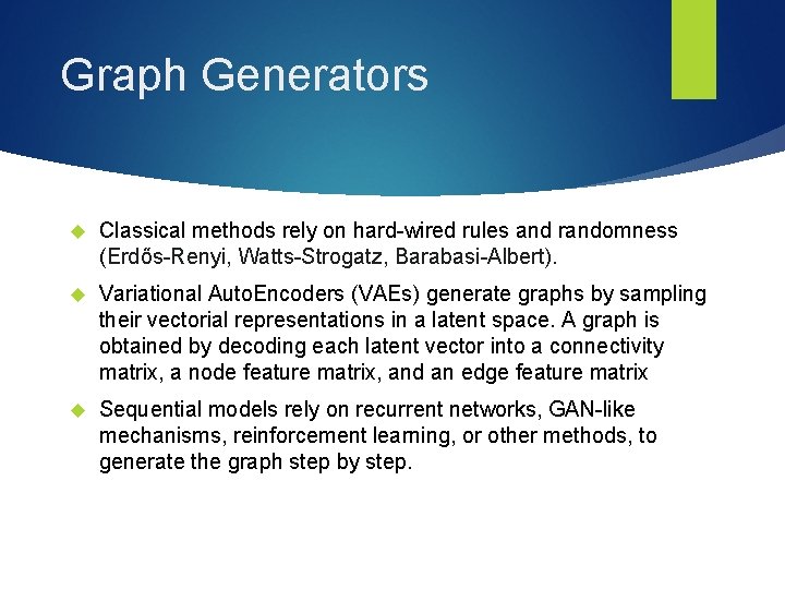 Graph Generators Classical methods rely on hard-wired rules and randomness (Erdős-Renyi, Watts-Strogatz, Barabasi-Albert). Variational