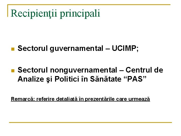 Recipienţii principali n Sectorul guvernamental – UCIMP; n Sectorul nonguvernamental – Centrul de Analize